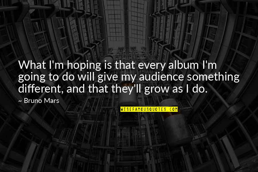 To Do Something Different Quotes By Bruno Mars: What I'm hoping is that every album I'm