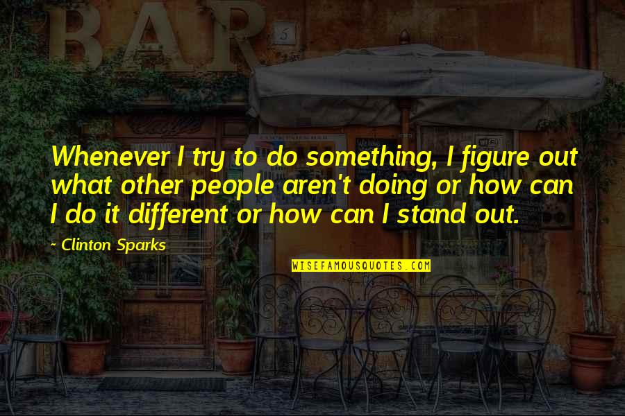 To Do Something Different Quotes By Clinton Sparks: Whenever I try to do something, I figure