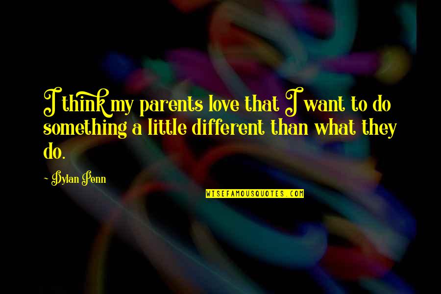 To Do Something Different Quotes By Dylan Penn: I think my parents love that I want