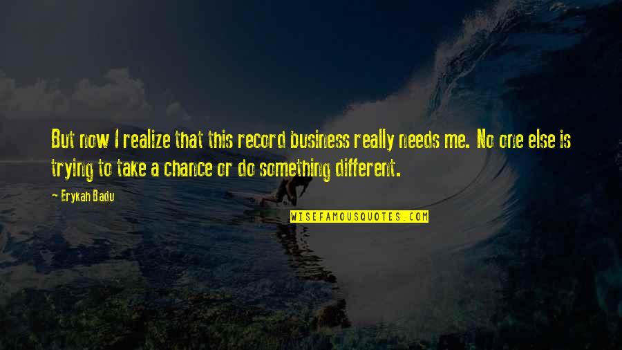 To Do Something Different Quotes By Erykah Badu: But now I realize that this record business