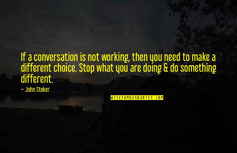 To Do Something Different Quotes By John Stoker: If a conversation is not working, then you