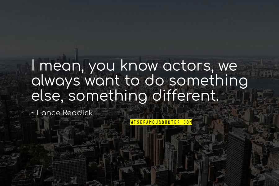 To Do Something Different Quotes By Lance Reddick: I mean, you know actors, we always want