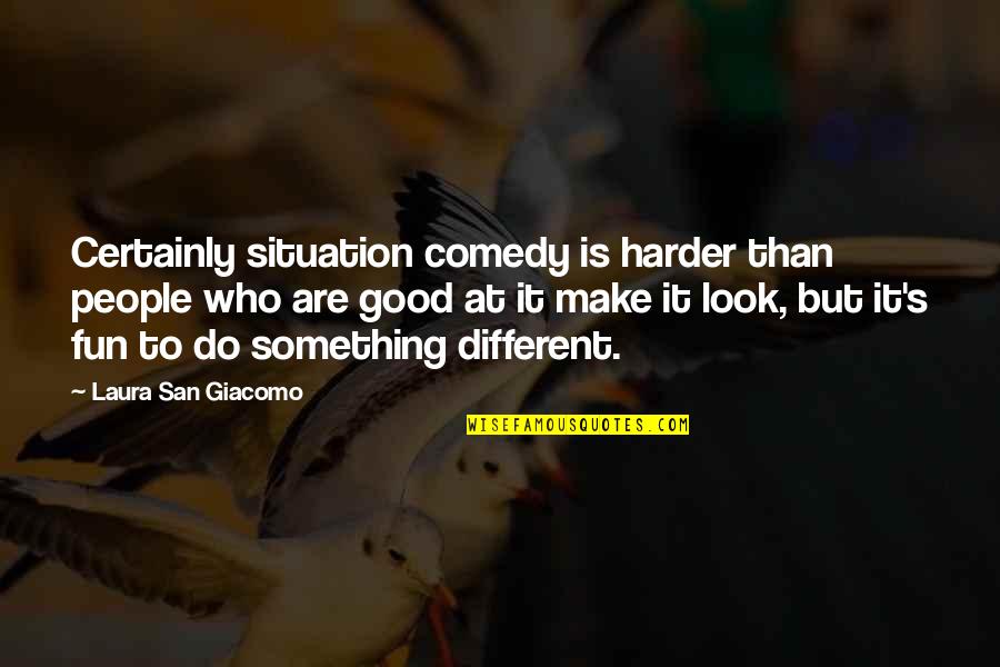 To Do Something Different Quotes By Laura San Giacomo: Certainly situation comedy is harder than people who