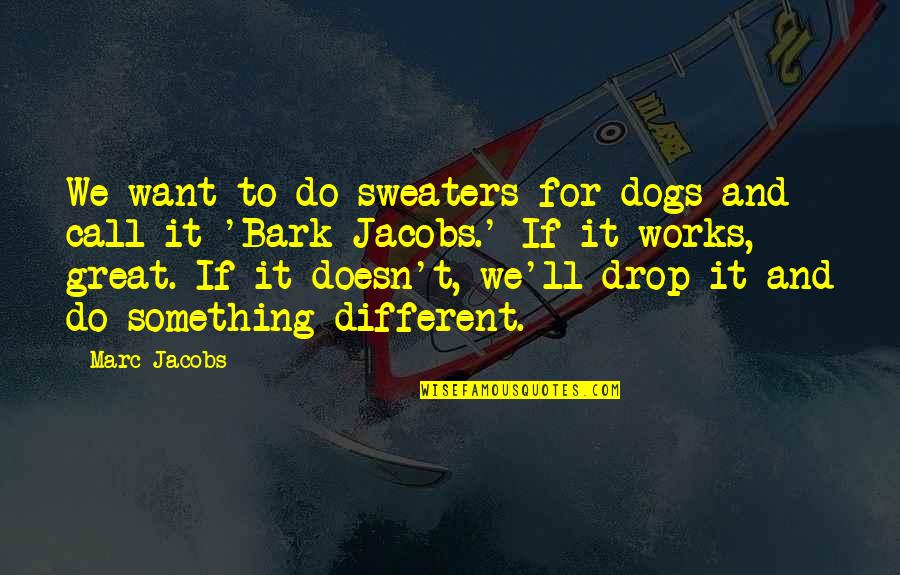 To Do Something Different Quotes By Marc Jacobs: We want to do sweaters for dogs and