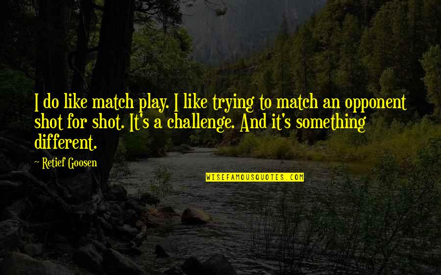 To Do Something Different Quotes By Retief Goosen: I do like match play. I like trying