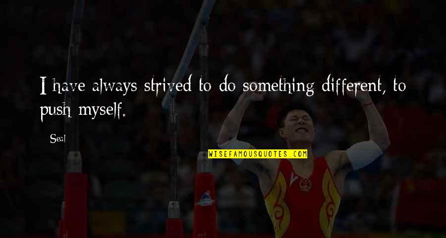 To Do Something Different Quotes By Seal: I have always strived to do something different,