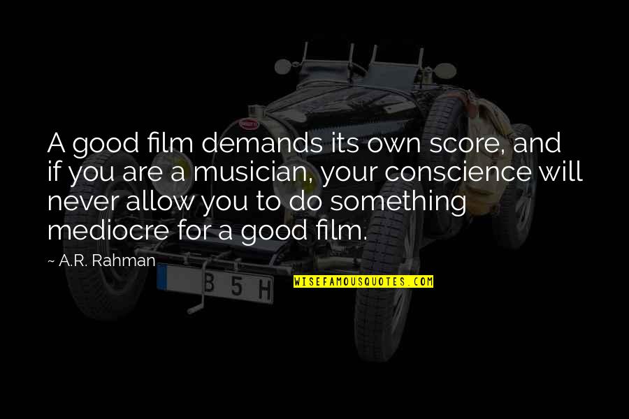 To Do Something Good Quotes By A.R. Rahman: A good film demands its own score, and