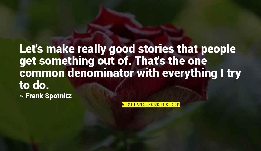 To Do Something Good Quotes By Frank Spotnitz: Let's make really good stories that people get