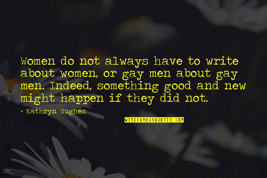 To Do Something Good Quotes By Kathryn Hughes: Women do not always have to write about