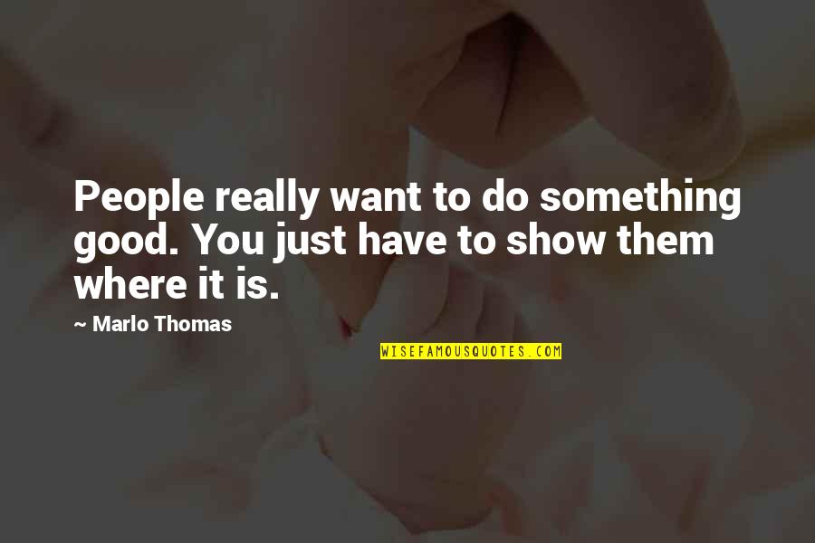 To Do Something Good Quotes By Marlo Thomas: People really want to do something good. You
