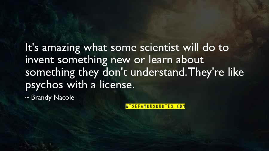 To Do Something New Quotes By Brandy Nacole: It's amazing what some scientist will do to