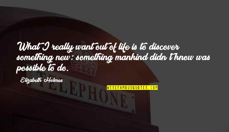 To Do Something New Quotes By Elizabeth Holmes: What I really want out of life is