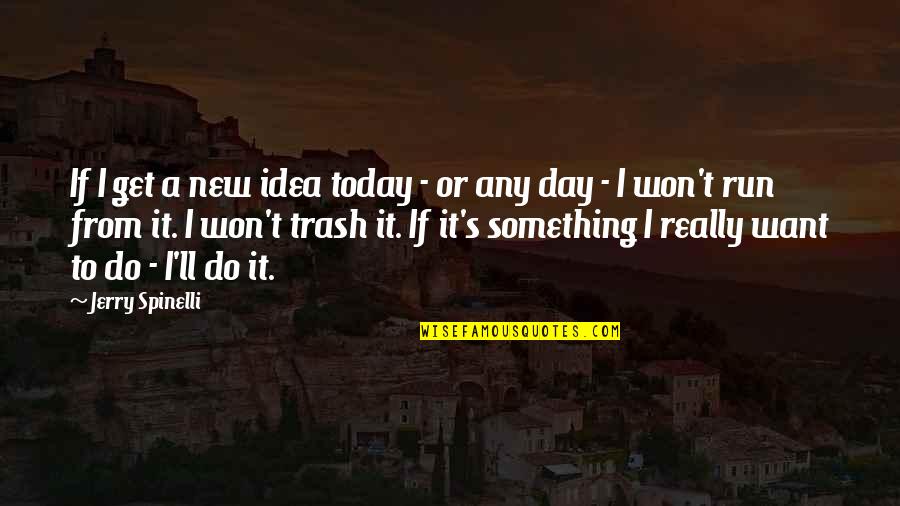 To Do Something New Quotes By Jerry Spinelli: If I get a new idea today -