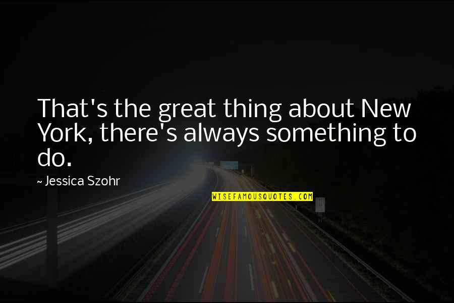 To Do Something New Quotes By Jessica Szohr: That's the great thing about New York, there's