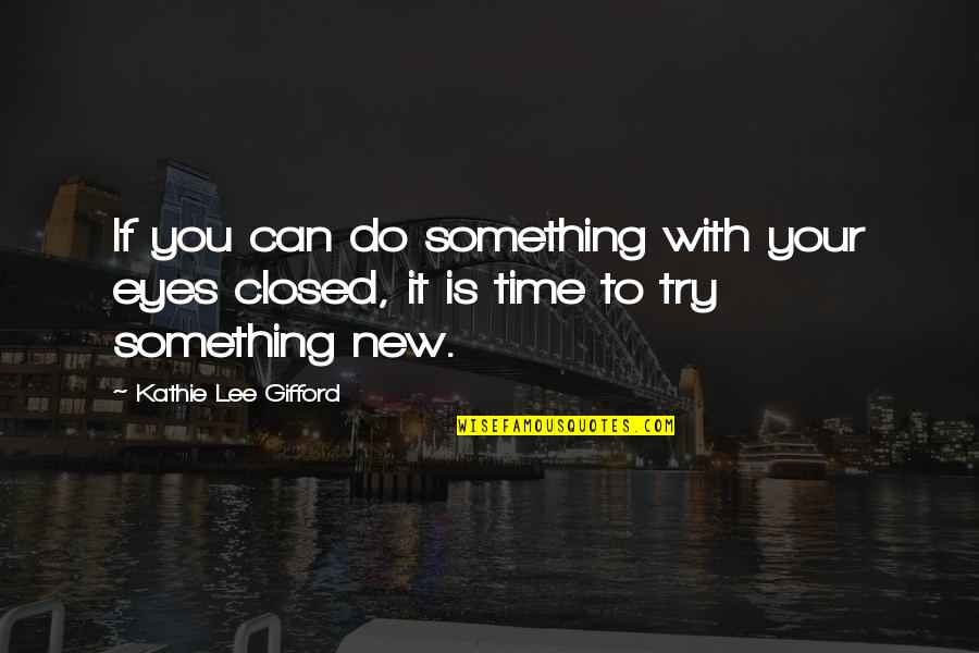 To Do Something New Quotes By Kathie Lee Gifford: If you can do something with your eyes