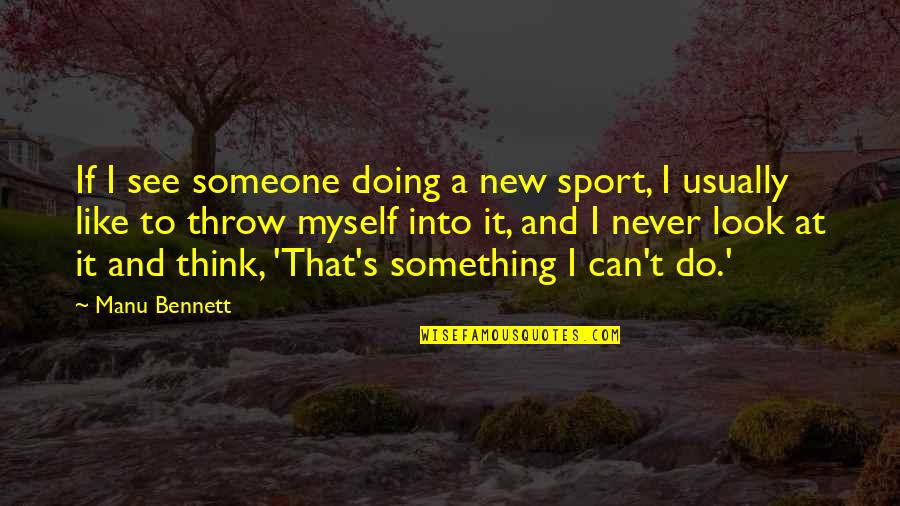 To Do Something New Quotes By Manu Bennett: If I see someone doing a new sport,