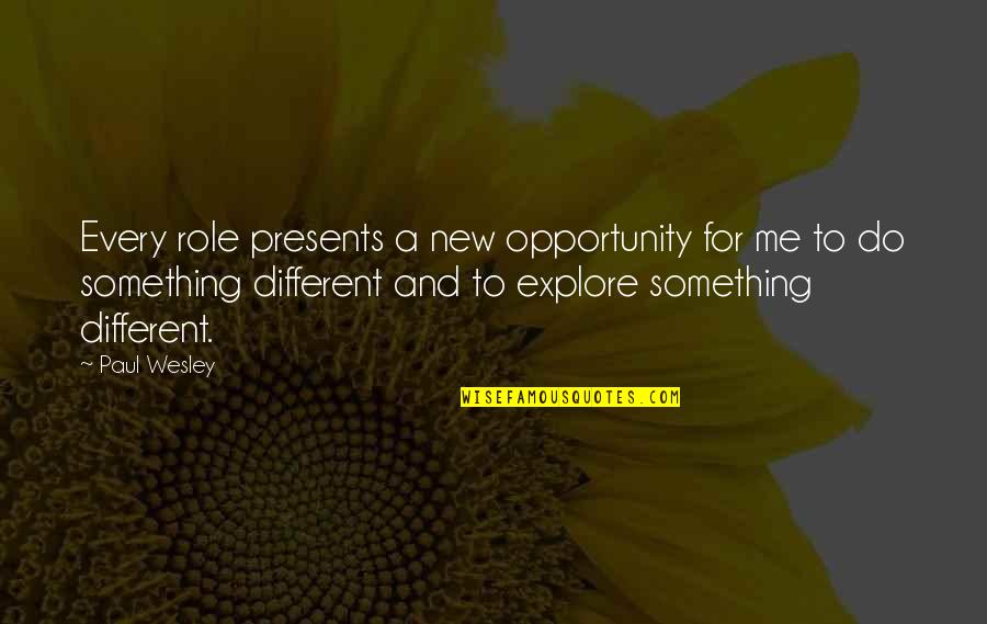To Do Something New Quotes By Paul Wesley: Every role presents a new opportunity for me