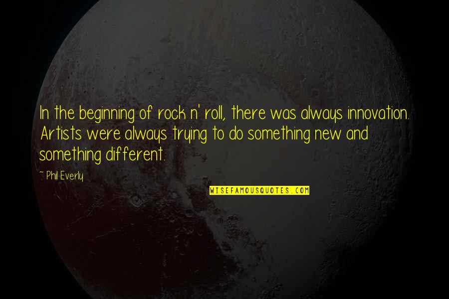 To Do Something New Quotes By Phil Everly: In the beginning of rock n' roll, there