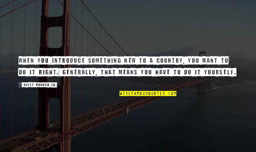 To Do Something New Quotes By Willy Bogner Jr.: When you introduce something new to a country,