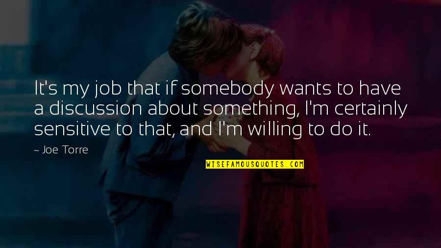 To Do Something Quotes By Joe Torre: It's my job that if somebody wants to