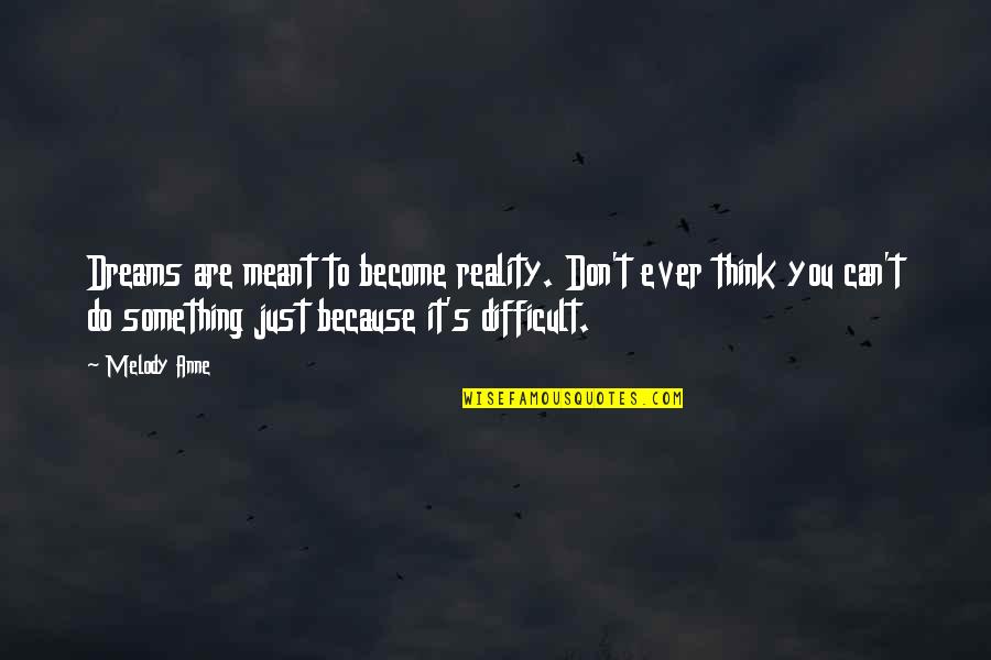 To Do Something You Love Quotes By Melody Anne: Dreams are meant to become reality. Don't ever To Do Something You Love Quotes By Melody Anne: Dreams are meant to become reality. Don't ever