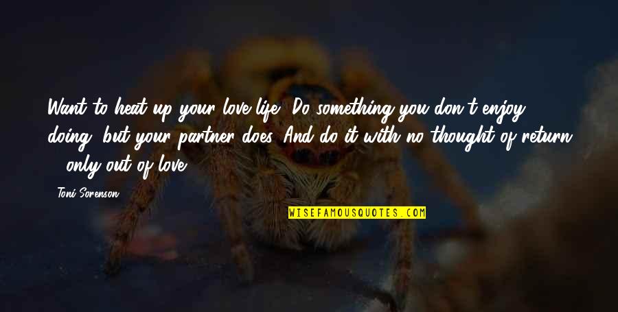 To Do Something You Love Quotes By Toni Sorenson: Want to heat up your love life? Do To Do Something You Love Quotes By Toni Sorenson: Want to heat up your love life? Do