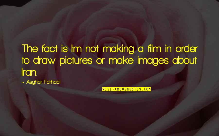 To Draw Pictures Quotes By Asghar Farhadi: The fact is I'm not making a film