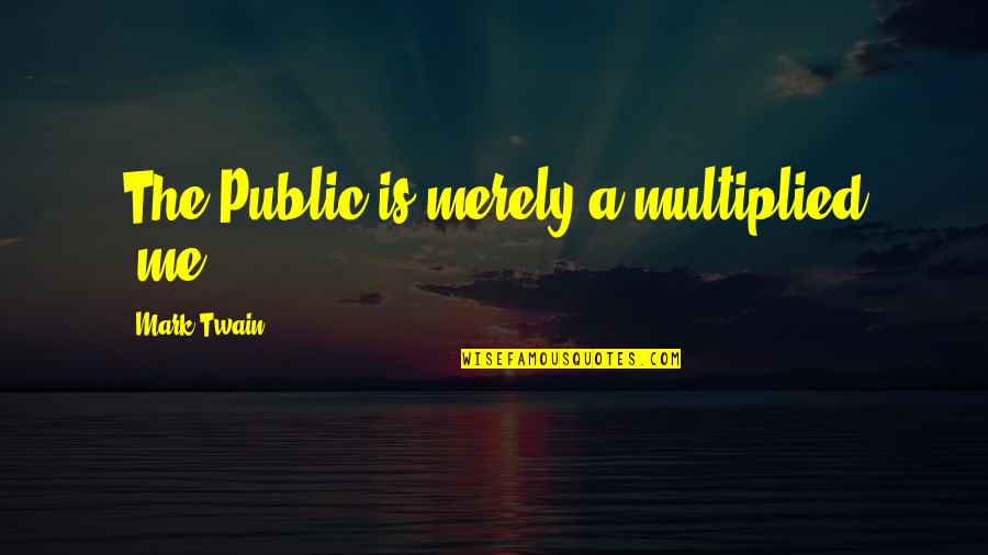 To Draw Pictures Quotes By Mark Twain: The Public is merely a multiplied 'me.'