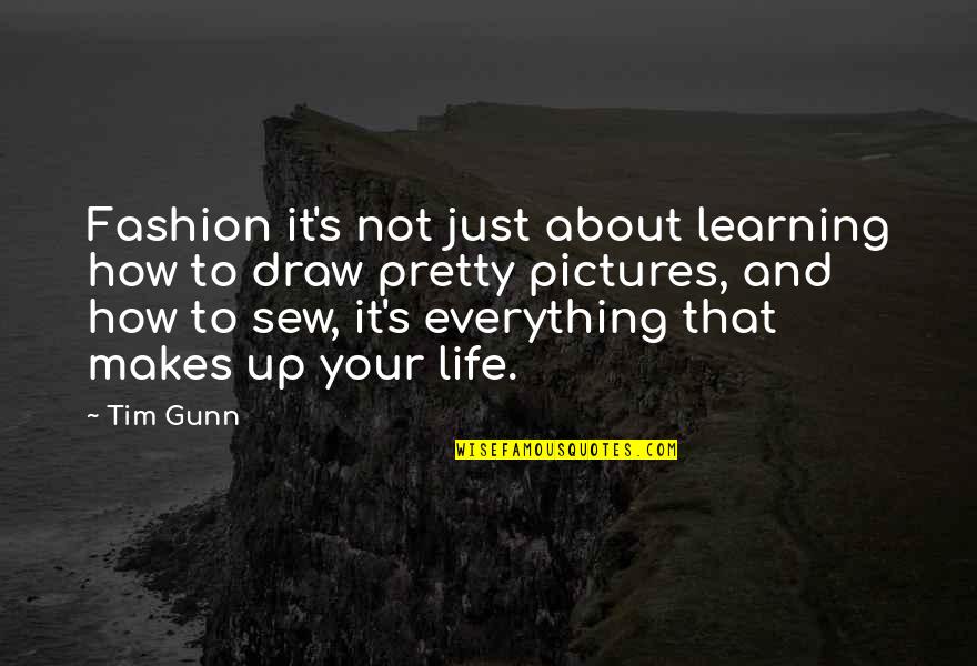 To Draw Pictures Quotes By Tim Gunn: Fashion it's not just about learning how to