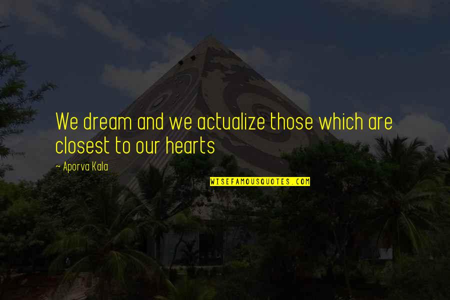 To Dream Quotes By Aporva Kala: We dream and we actualize those which are