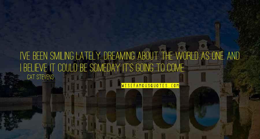 To Dream Quotes By Cat Stevens: I've been smiling lately, dreaming about the world To Dream Quotes By Cat Stevens: I've been smiling lately, dreaming about the world