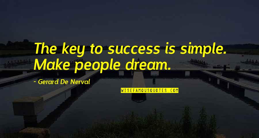 To Dream Quotes By Gerard De Nerval: The key to success is simple. Make people To Dream Quotes By Gerard De Nerval: The key to success is simple. Make people