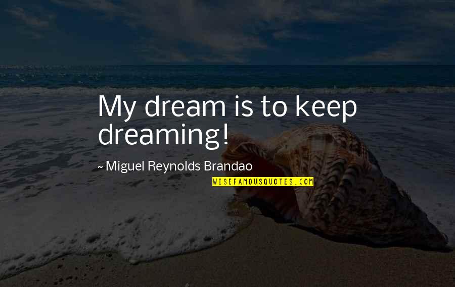 To Dream Quotes By Miguel Reynolds Brandao: My dream is to keep dreaming! To Dream Quotes By Miguel Reynolds Brandao: My dream is to keep dreaming!