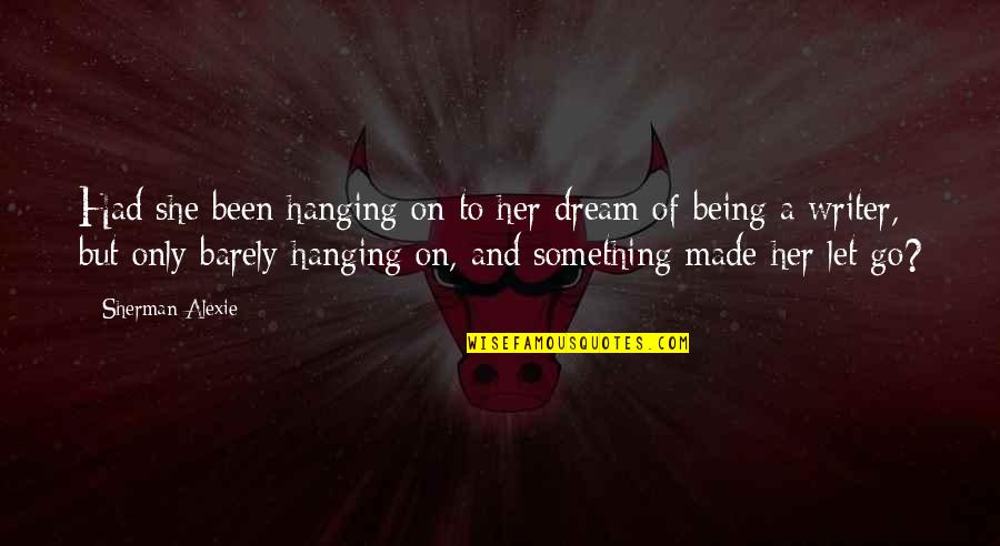 To Dream Quotes By Sherman Alexie: Had she been hanging on to her dream To Dream Quotes By Sherman Alexie: Had she been hanging on to her dream