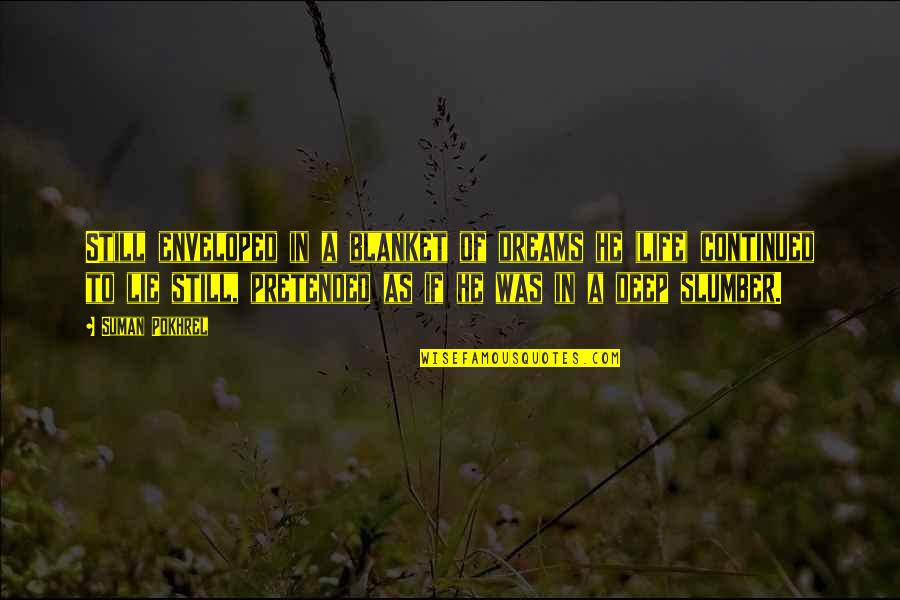 To Dream Quotes By Suman Pokhrel: Still enveloped in a blanket of dreams he To Dream Quotes By Suman Pokhrel: Still enveloped in a blanket of dreams he