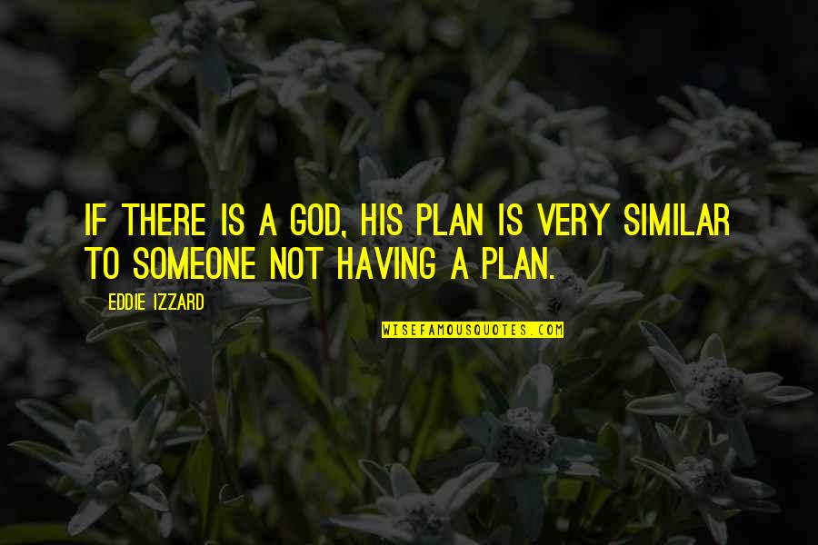 To Each His Own Similar Quotes By Eddie Izzard: If there is a God, his plan is