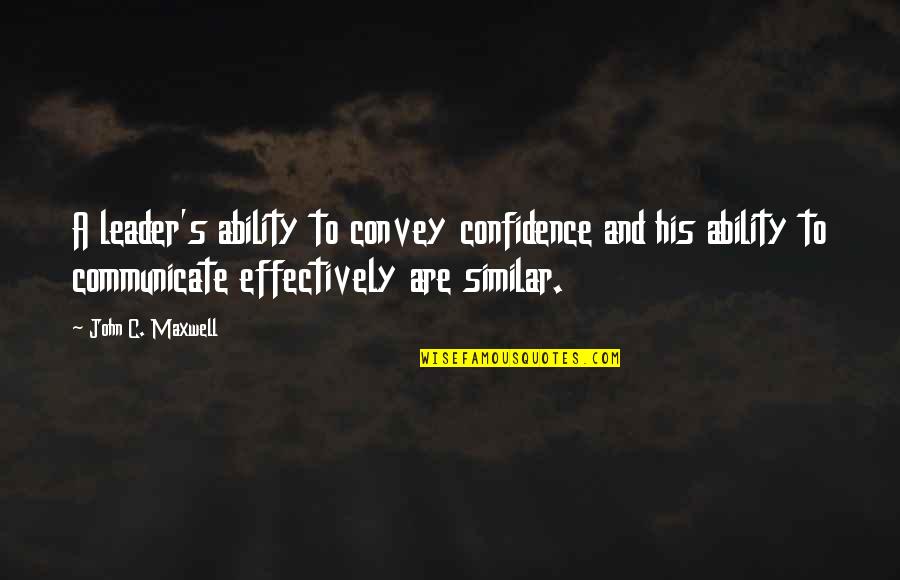 To Each His Own Similar Quotes By John C. Maxwell: A leader's ability to convey confidence and his