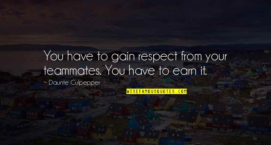 To Earn Respect Quotes By Daunte Culpepper: You have to gain respect from your teammates.