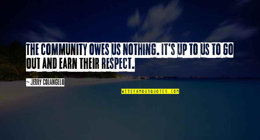 To Earn Respect Quotes By Jerry Colangelo: The community owes us nothing. It's up to