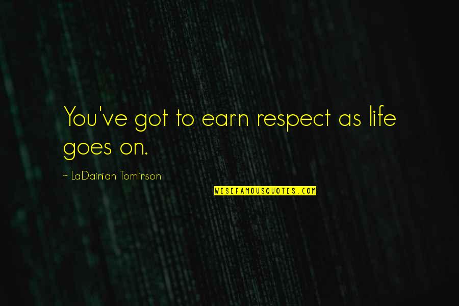 To Earn Respect Quotes By LaDainian Tomlinson: You've got to earn respect as life goes