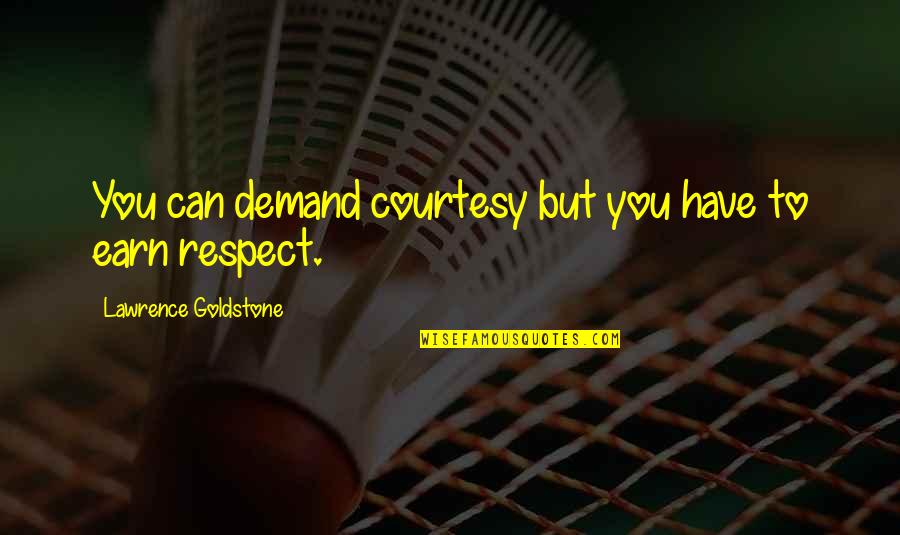 To Earn Respect Quotes By Lawrence Goldstone: You can demand courtesy but you have to