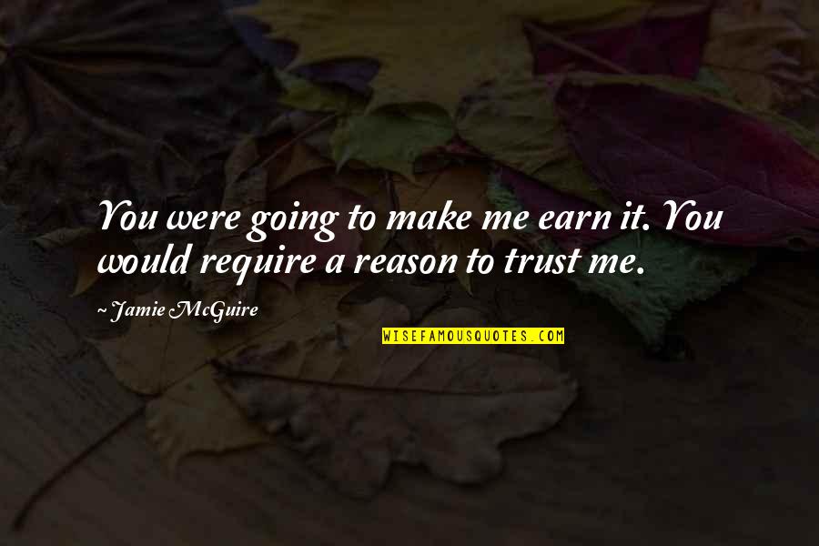 To Earn Trust Quotes By Jamie McGuire: You were going to make me earn it.