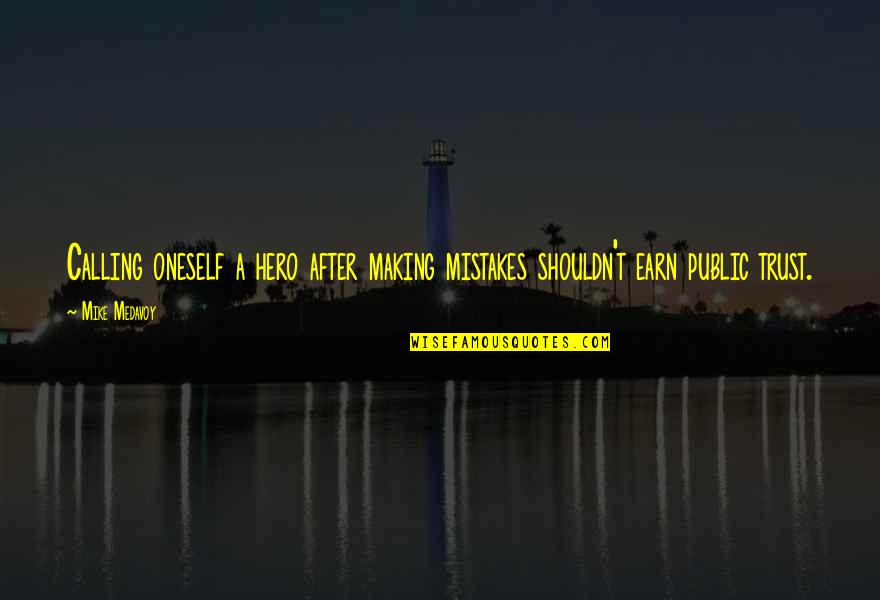 To Earn Trust Quotes By Mike Medavoy: Calling oneself a hero after making mistakes shouldn't