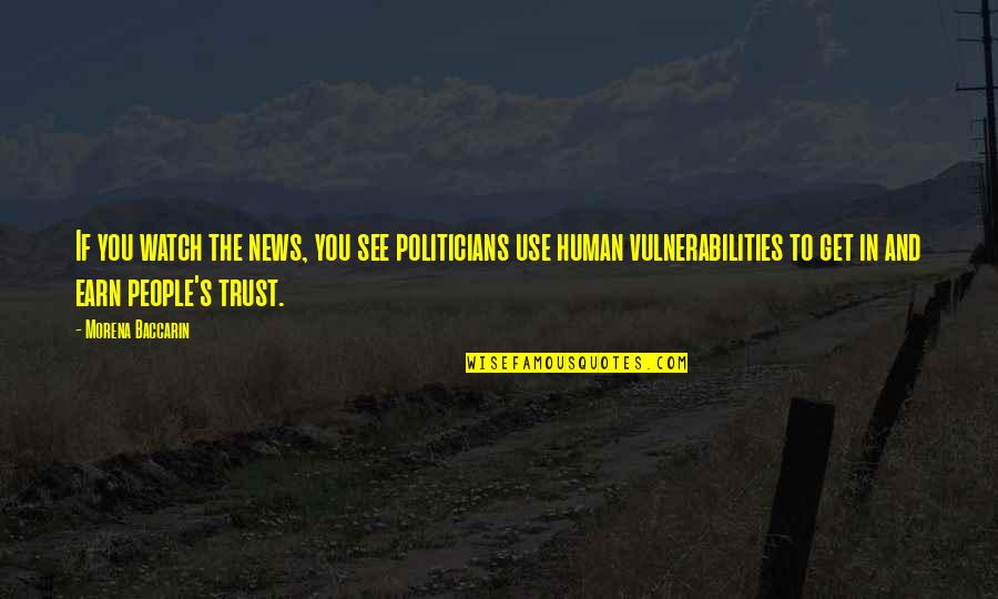 To Earn Trust Quotes By Morena Baccarin: If you watch the news, you see politicians