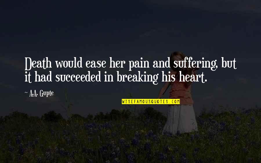 To Ease Pain Quotes By A.A. Gupte: Death would ease her pain and suffering, but
