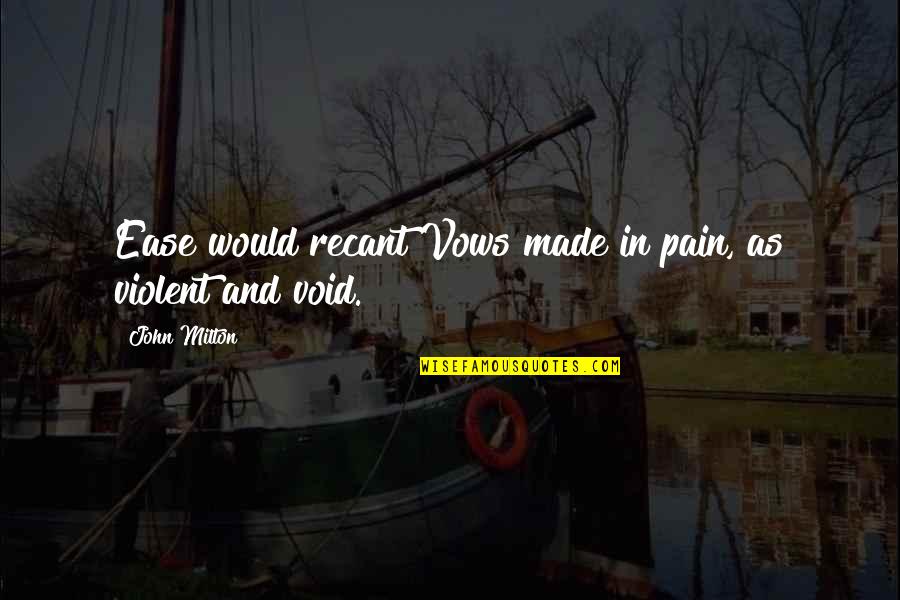 To Ease Pain Quotes By John Milton: Ease would recant Vows made in pain, as