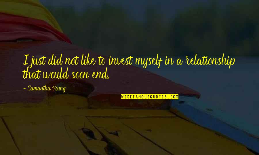 To End A Relationship Quotes By Samantha Young: I just did not like to invest myself