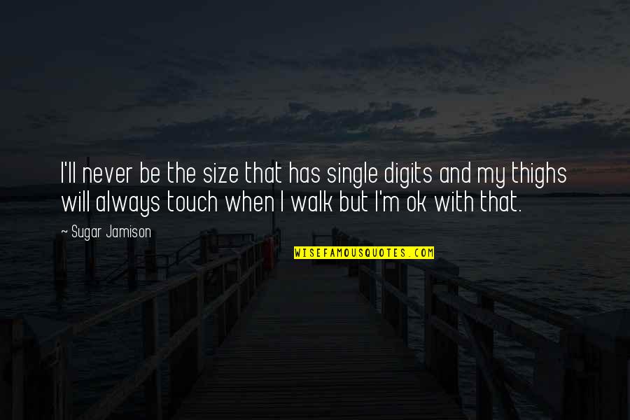To Err Is Human Nature Quotes By Sugar Jamison: I'll never be the size that has single To Err Is Human Nature Quotes By Sugar Jamison: I'll never be the size that has single