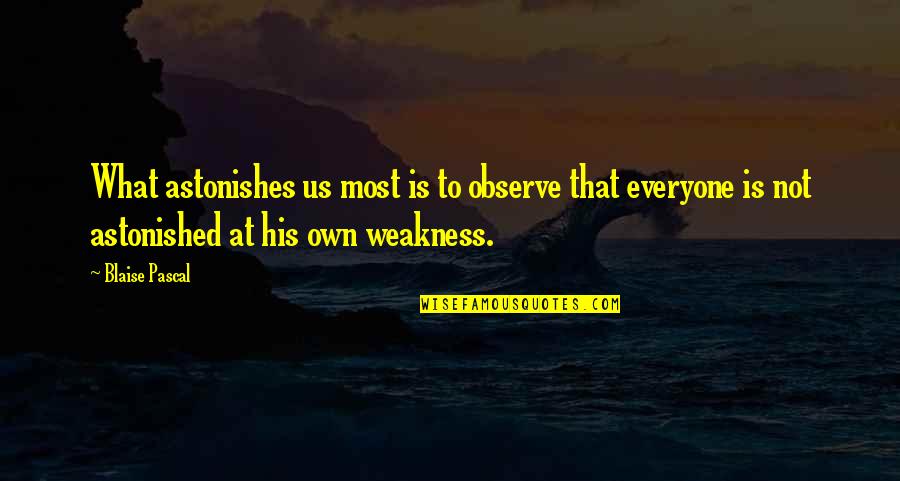 To Everyone His Own Quotes By Blaise Pascal: What astonishes us most is to observe that