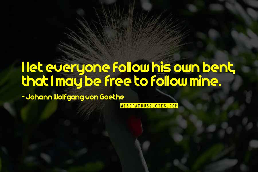 To Everyone His Own Quotes By Johann Wolfgang Von Goethe: I let everyone follow his own bent, that